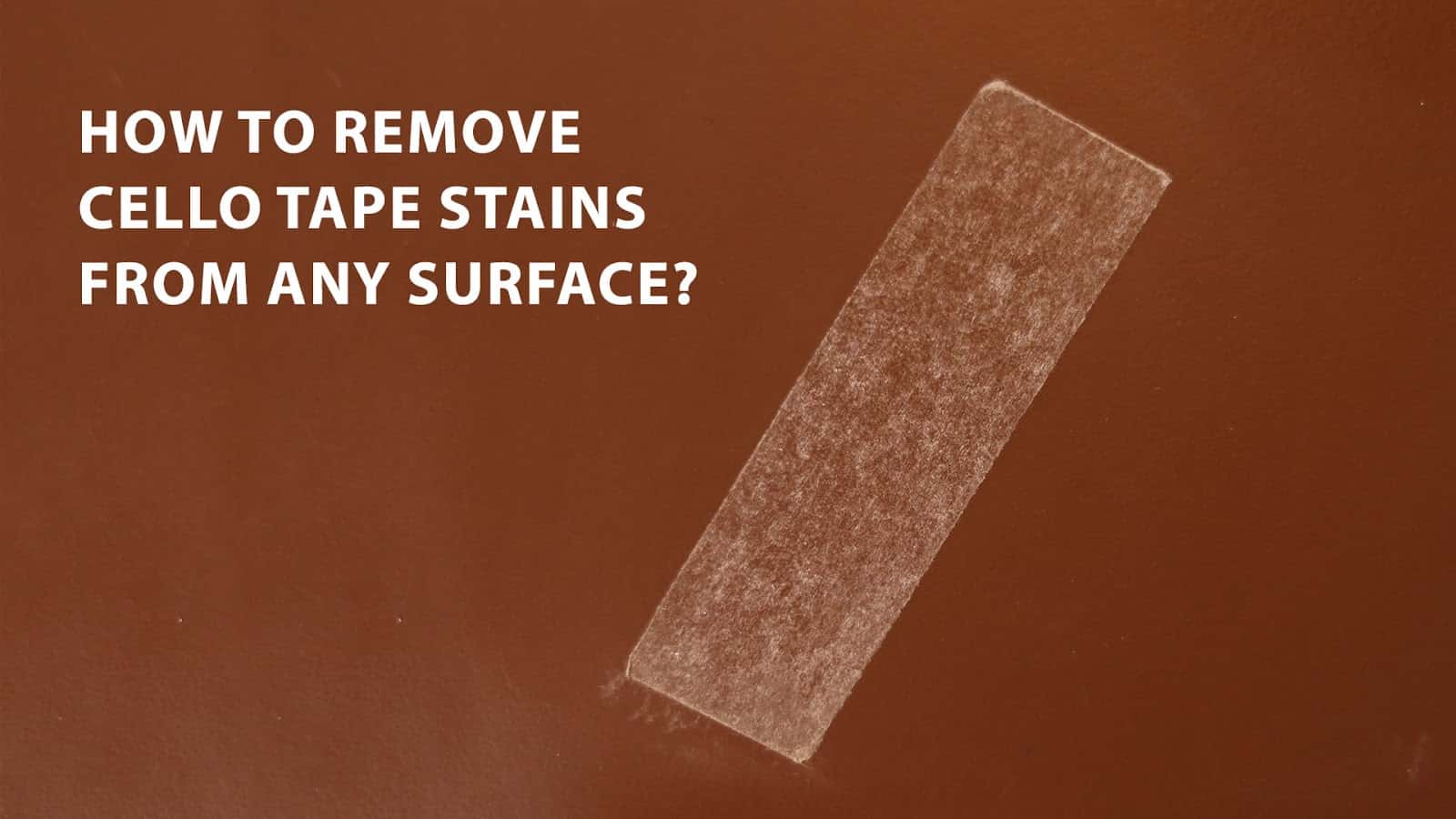 how to remove cello tape stains from any surface